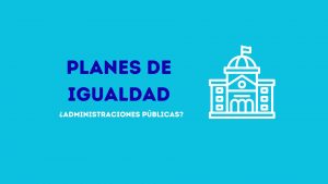 ¿Planes de igualdad en las administraciones públicas?