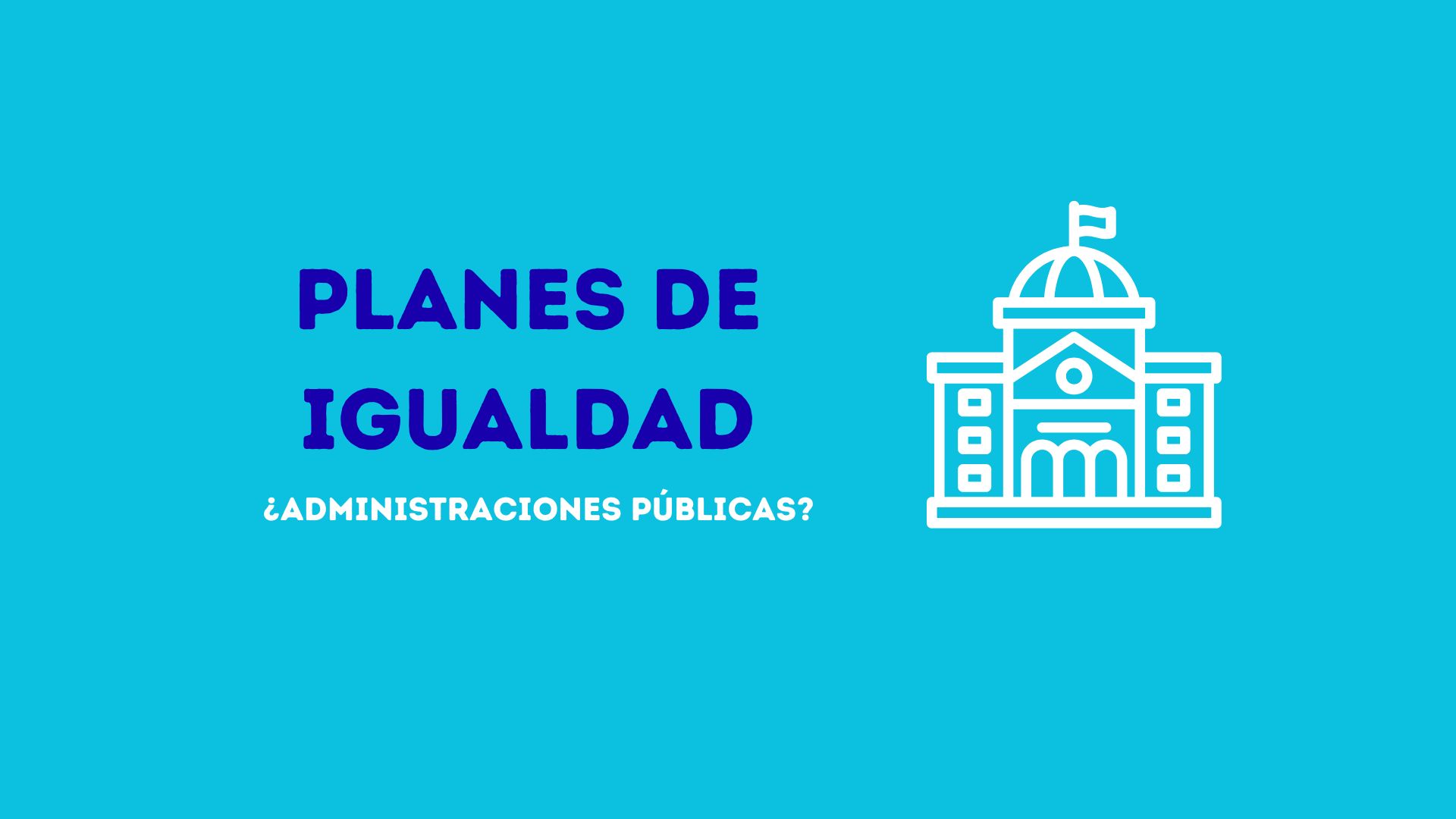 ¿Planes de igualdad en las administraciones públicas?