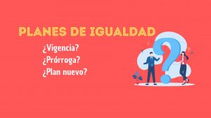 ¿Termina la vigencia de tu plan de igualdad?