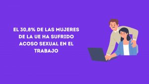 Una encuesta de la UE señala que el 30,8% de las mujeres de la UE ha sufrido acoso sexual en el trabajo