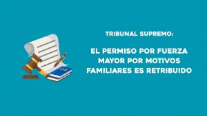 El Tribunal Supremo fija que el permiso por fuerza mayor por motivos familiares es retribuido