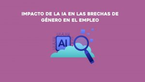 Instituto de las Mujeres. Impacto de la IA en las brechas de género en el empleo