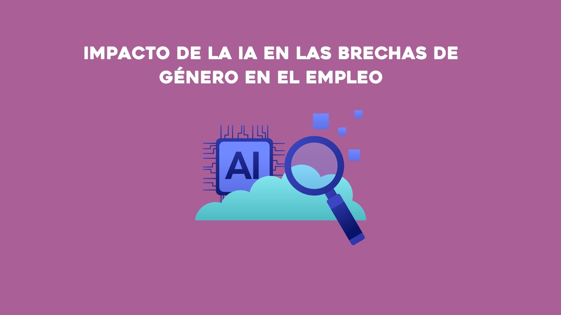 Instituto de las Mujeres. Impacto de la IA en las brechas de género en el empleo